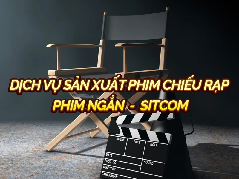 Báo giá dịch vụ sản xuất phim chiếu rạp, phim ngắn, Sitcom